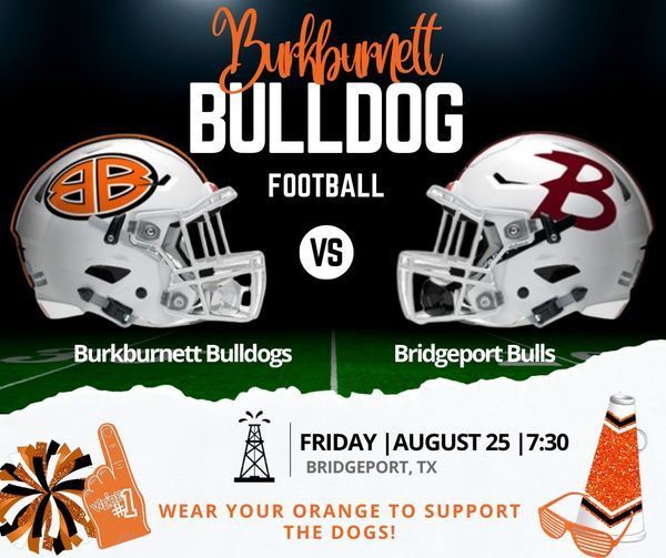 Burkburnett Bulldog Football VS Bridgeport. Friday, August 25 7:30 PM. Wear you orange to support the dogs. 